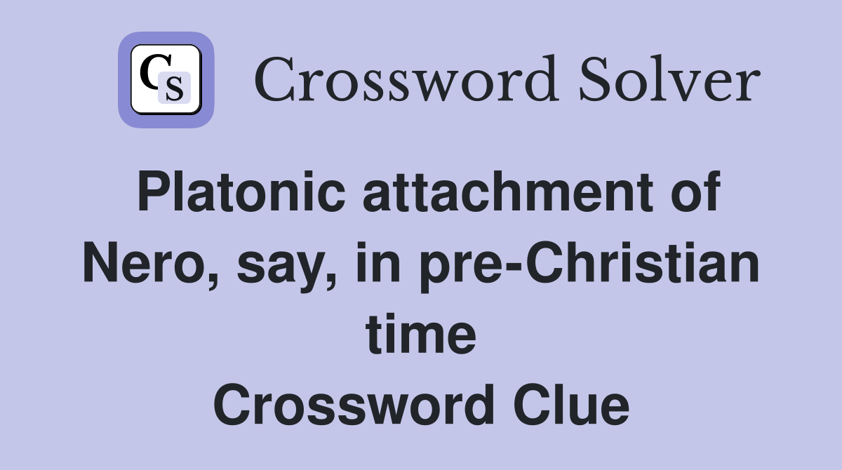Platonic attachment of Nero, say, in pre-Christian time Crossword Clue