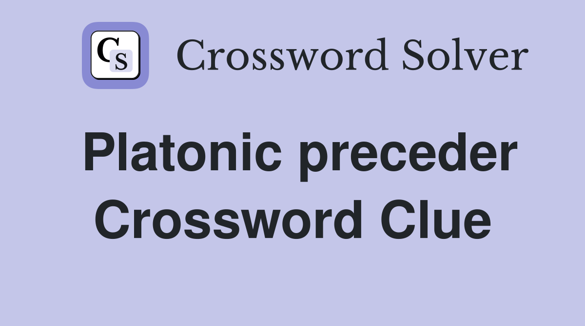 Platonic preceder Crossword Clue