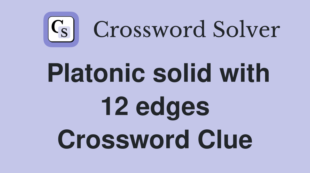Platonic solid with 12 edges Crossword Clue