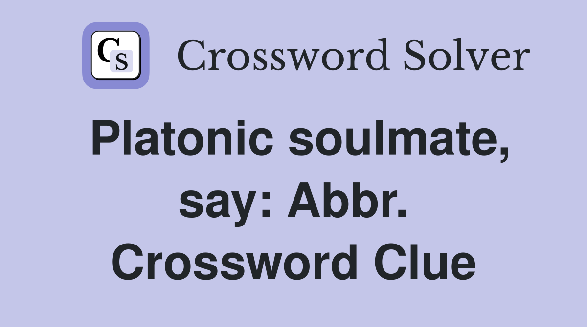 Platonic soulmate, say: Abbr. Crossword Clue