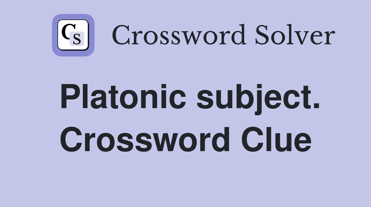 Platonic subject. Crossword Clue