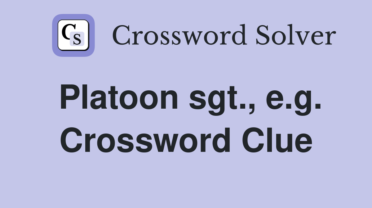 Platoon sgt., e.g. Crossword Clue