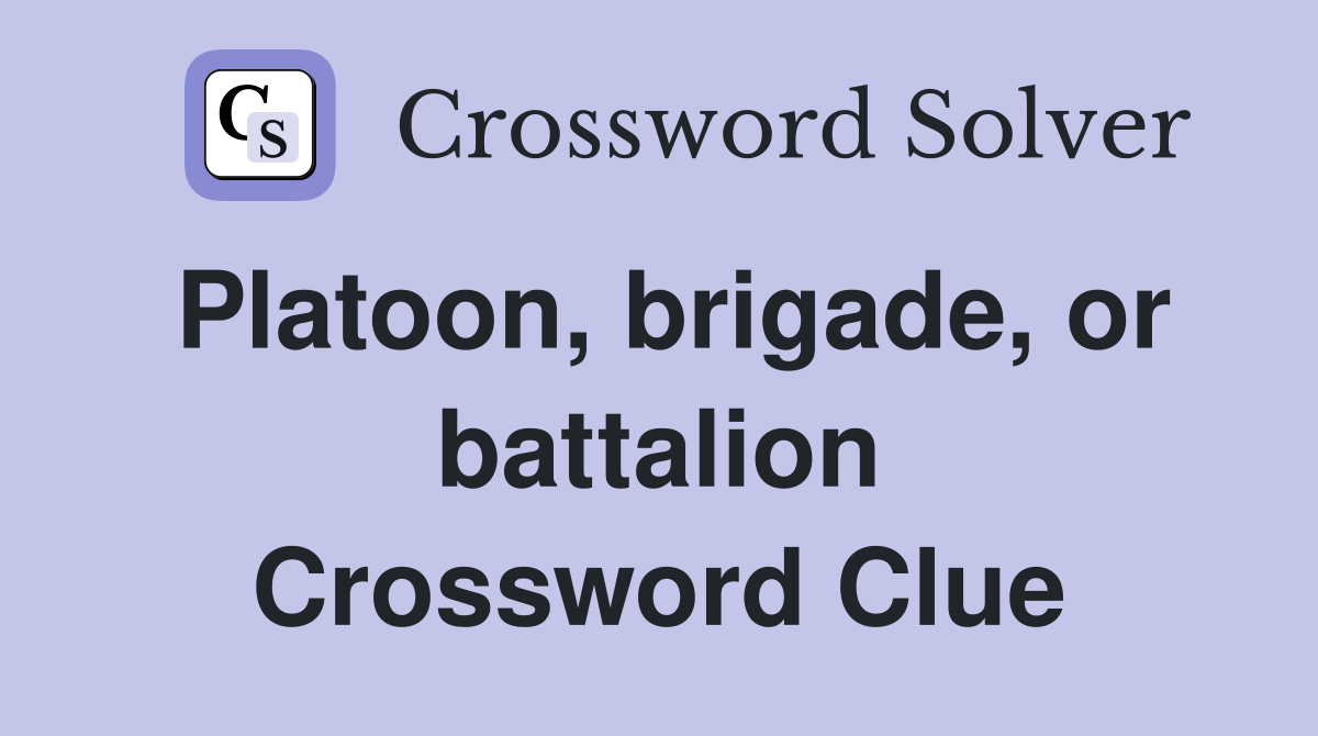 Platoon, brigade, or battalion Crossword Clue