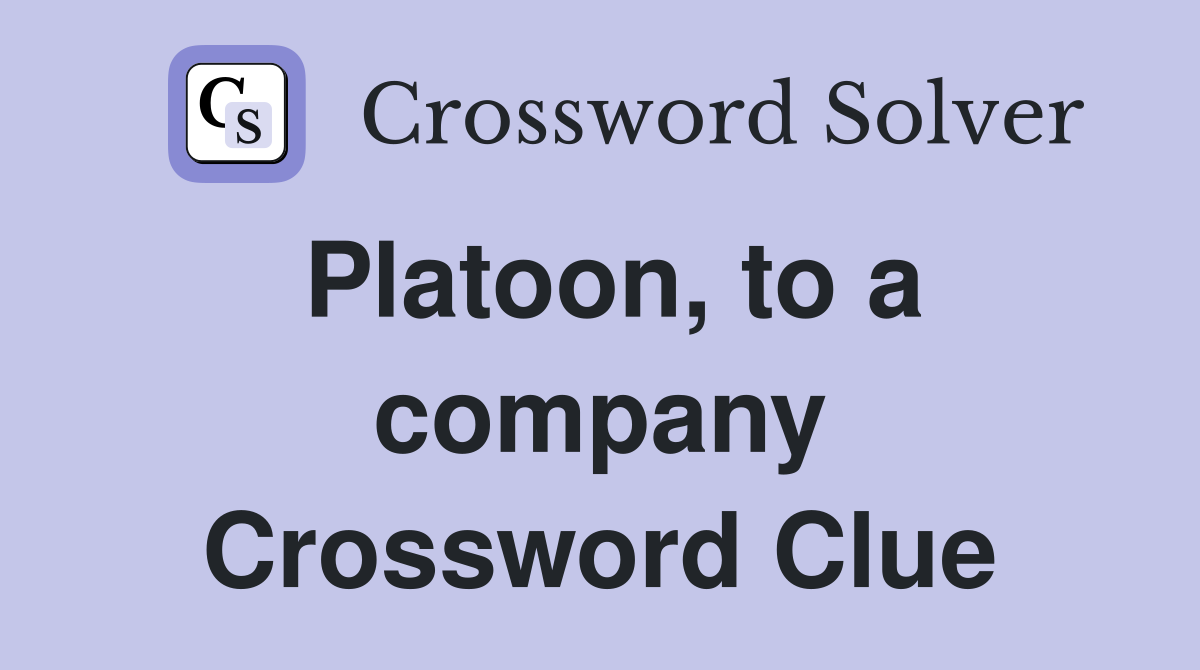 Platoon, to a company Crossword Clue
