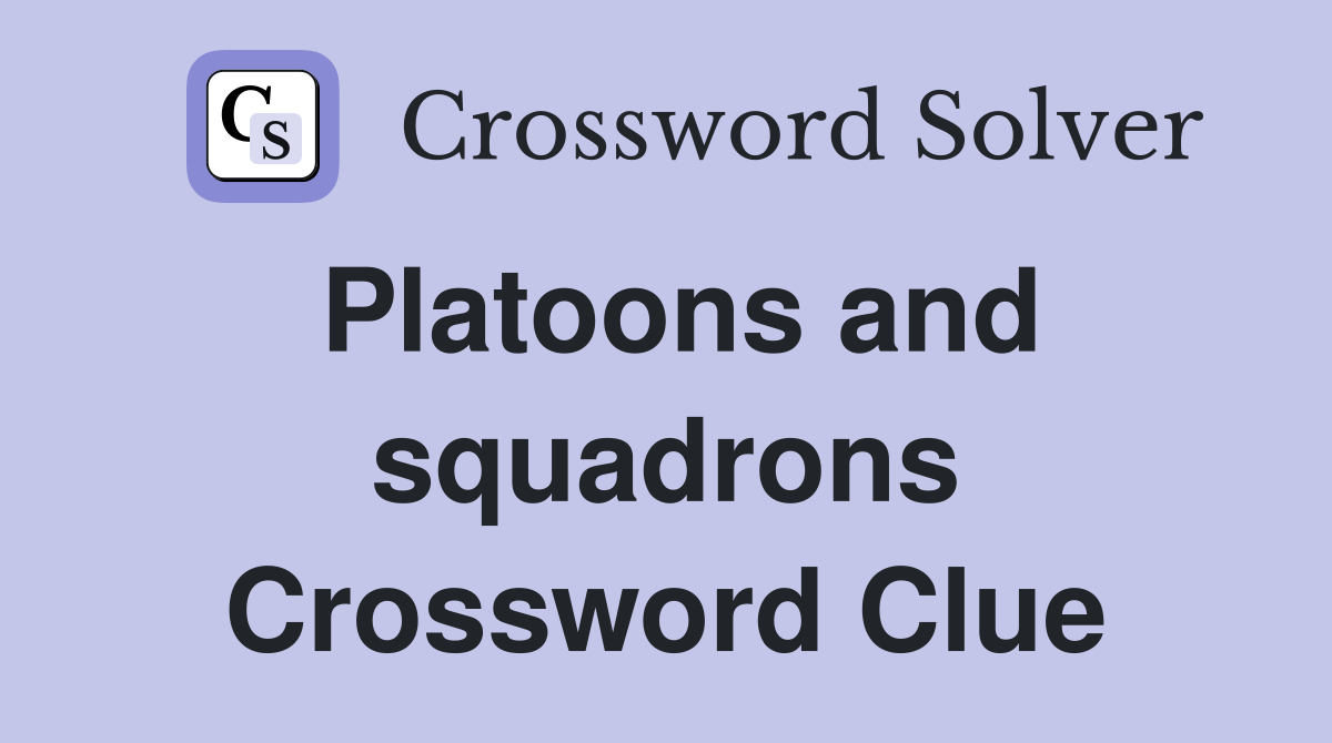 Platoons and squadrons Crossword Clue