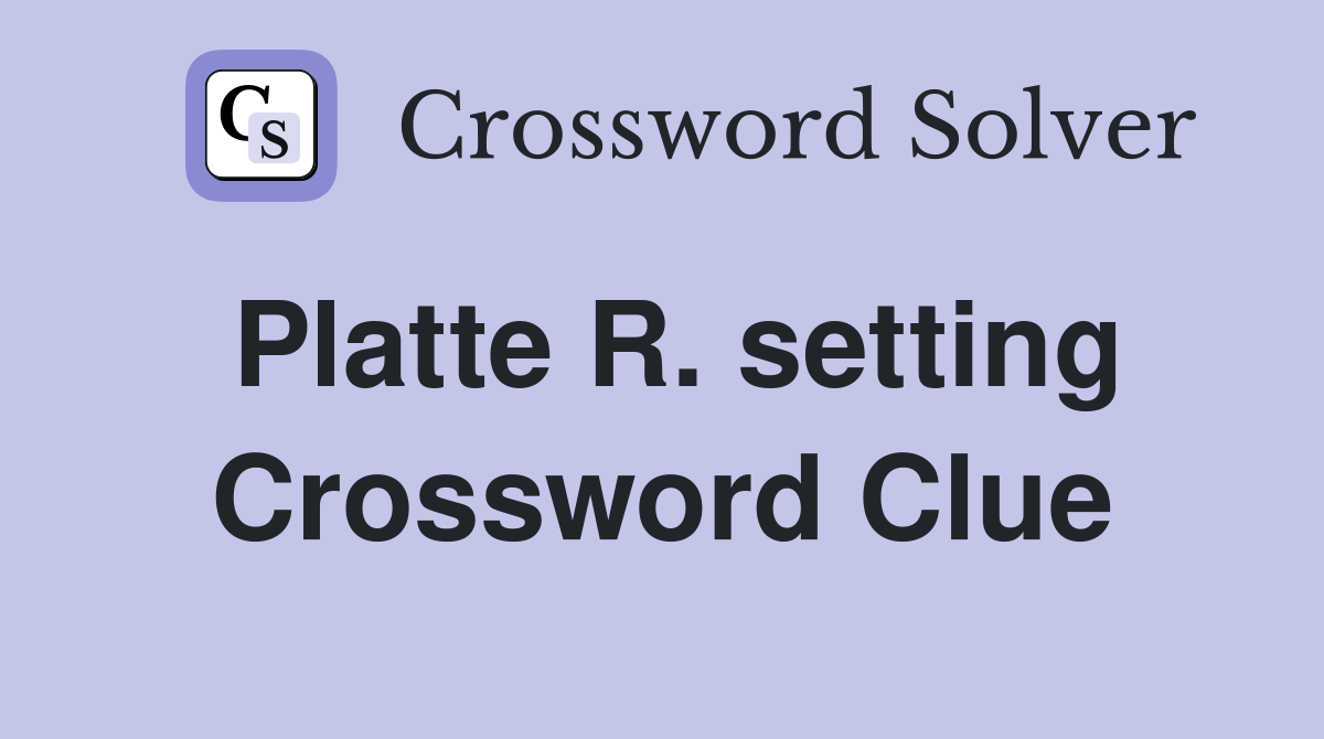 Platte R. setting Crossword Clue