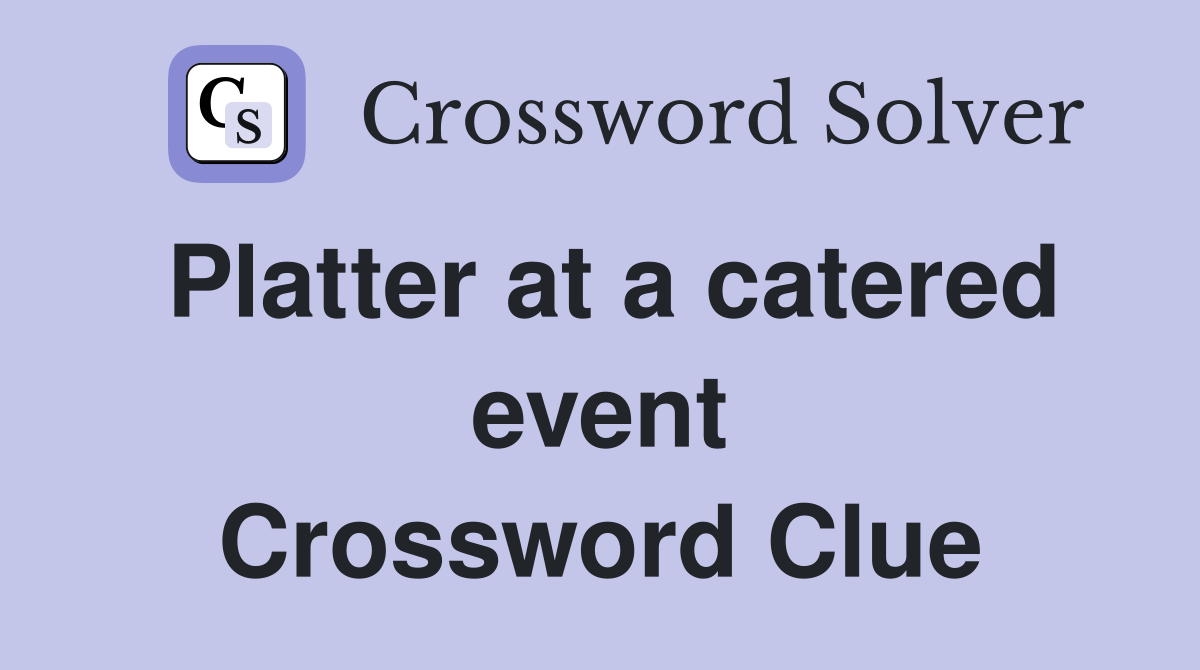 Platter at a catered event Crossword Clue