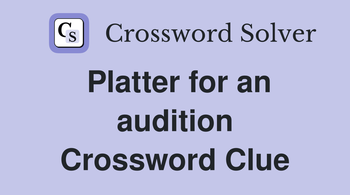 Platter for an audition Crossword Clue