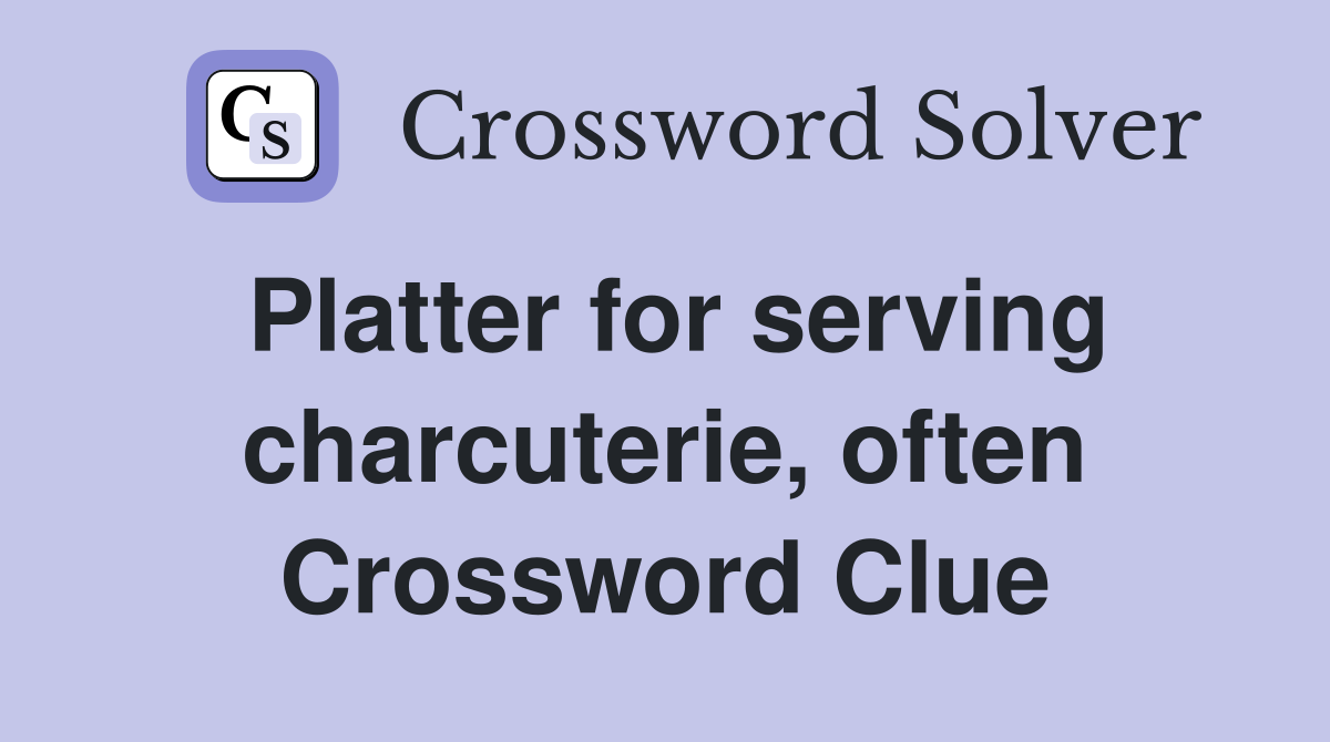 Platter for serving charcuterie, often Crossword Clue