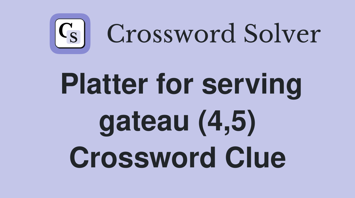 Platter for serving gateau (4,5) Crossword Clue