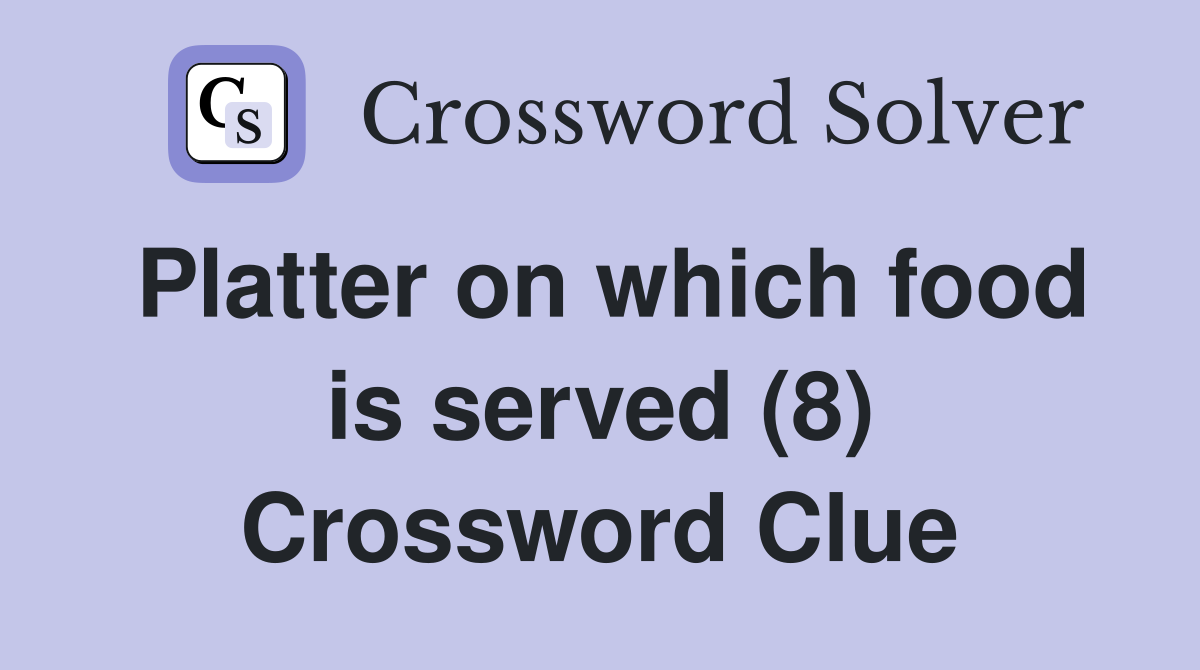 Platter on which food is served (8) Crossword Clue