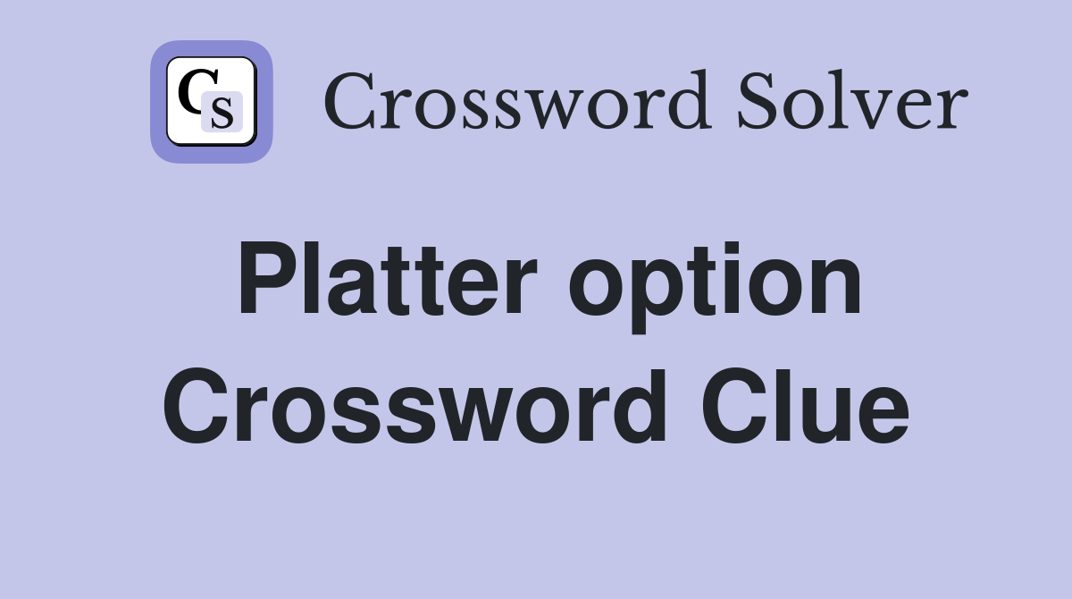 Platter option Crossword Clue