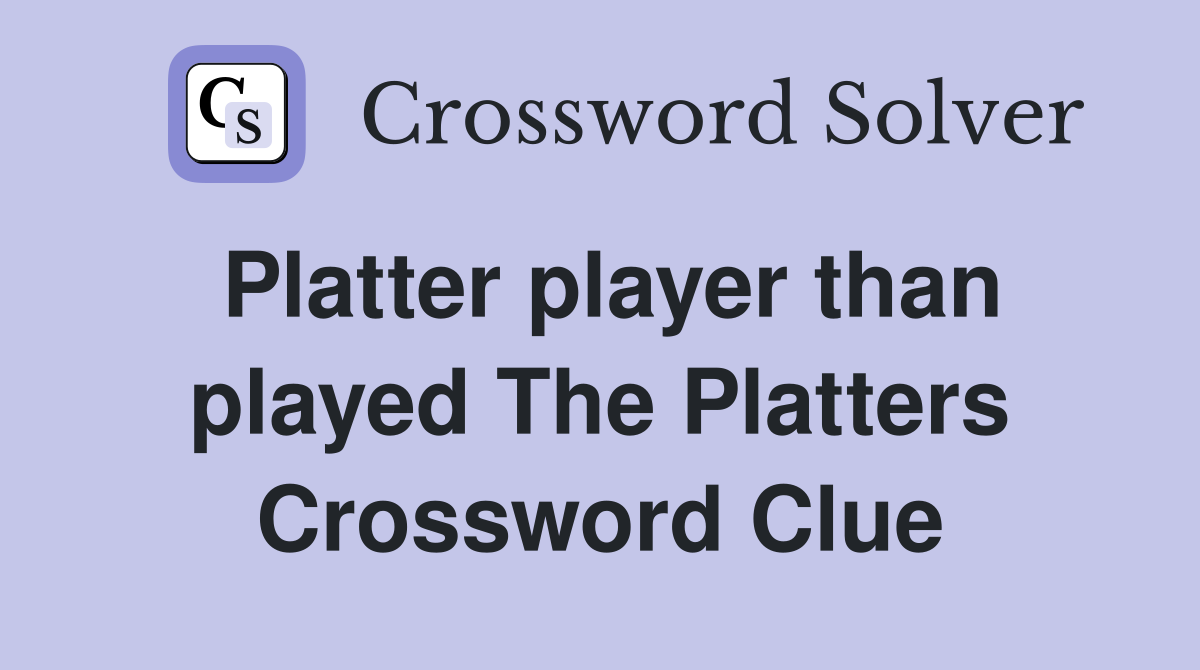 Platter player than played The Platters Crossword Clue