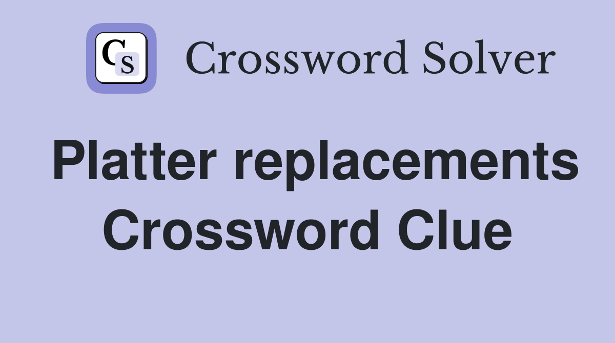 Platter replacements Crossword Clue
