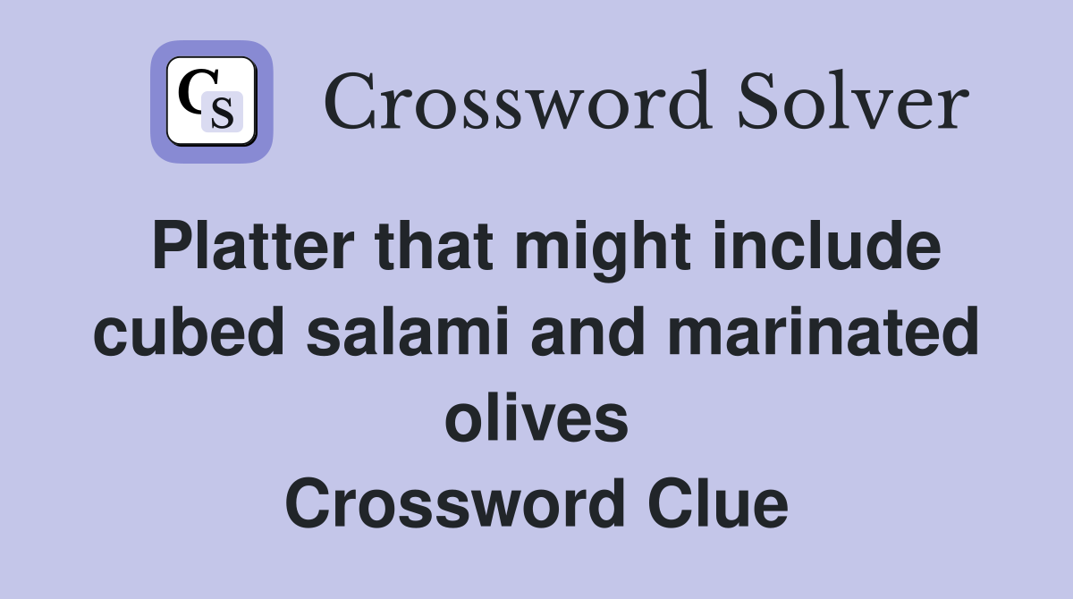 Platter that might include cubed salami and marinated olives Crossword Clue
