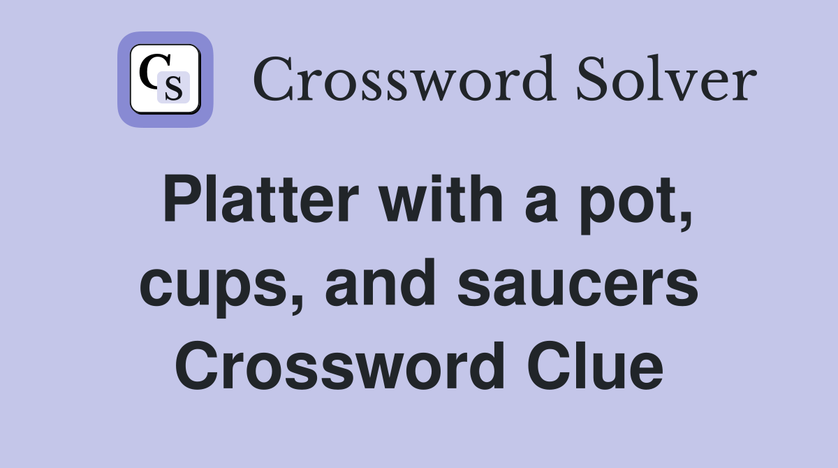 Platter with a pot, cups, and saucers Crossword Clue