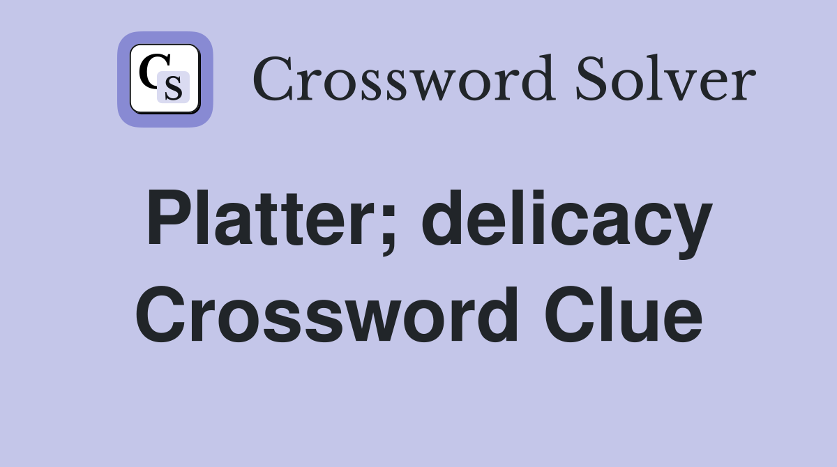 Platter; delicacy Crossword Clue