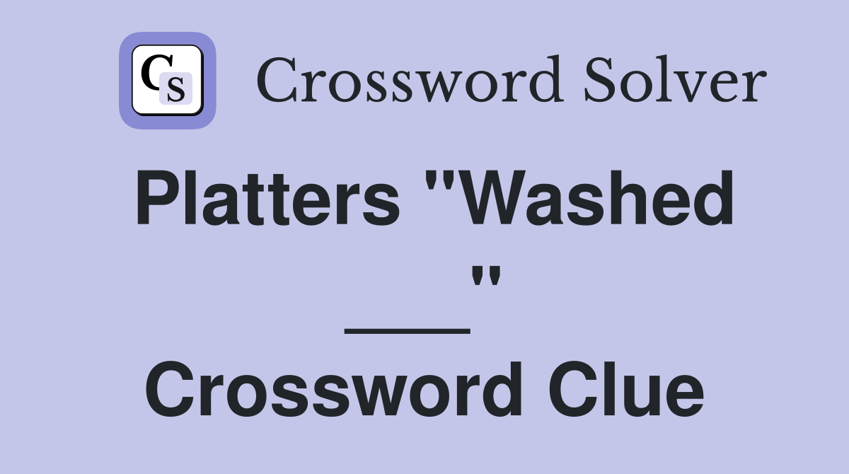 Platters "Washed ___" Crossword Clue