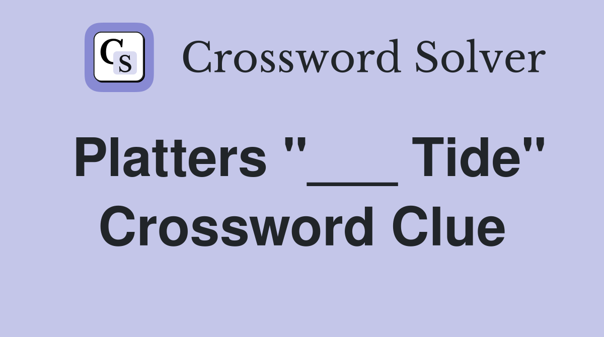 Platters "___ Tide" Crossword Clue