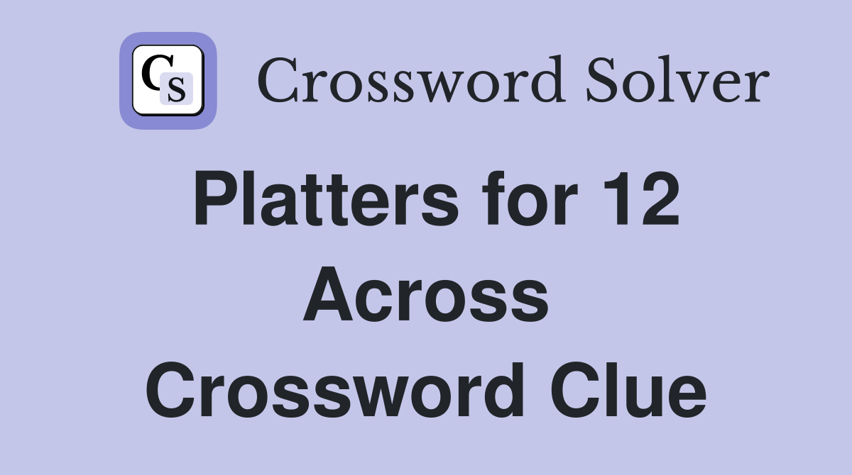 Platters for 12 Across Crossword Clue