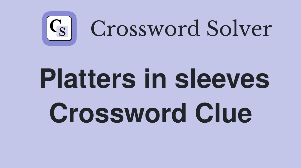Platters in sleeves Crossword Clue
