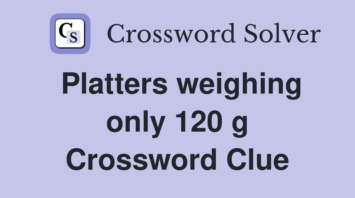 Platters weighing only 120 g Crossword Clue