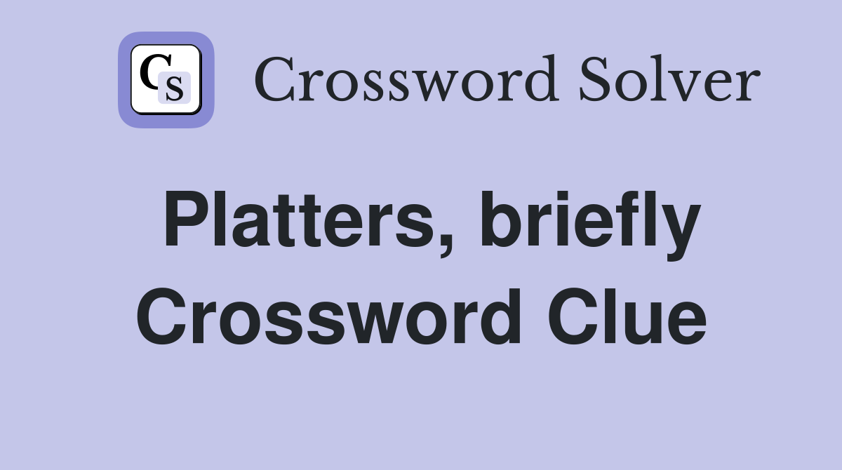 Platters, briefly Crossword Clue
