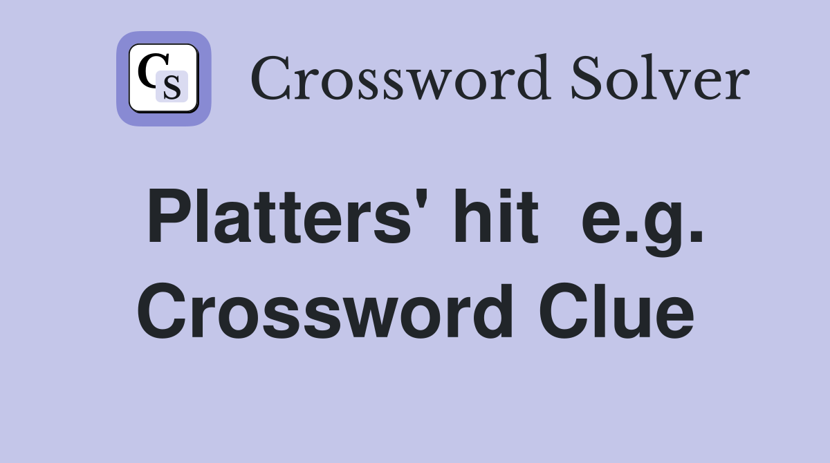 Platters' hit  e.g. Crossword Clue