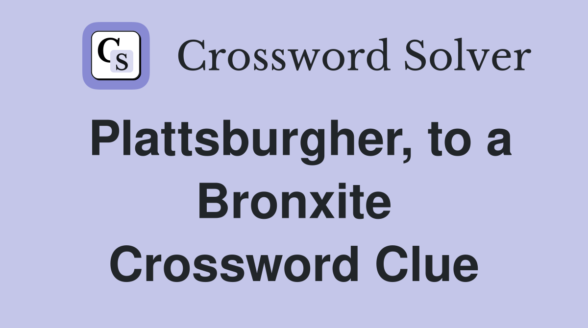 Plattsburgher, to a Bronxite Crossword Clue