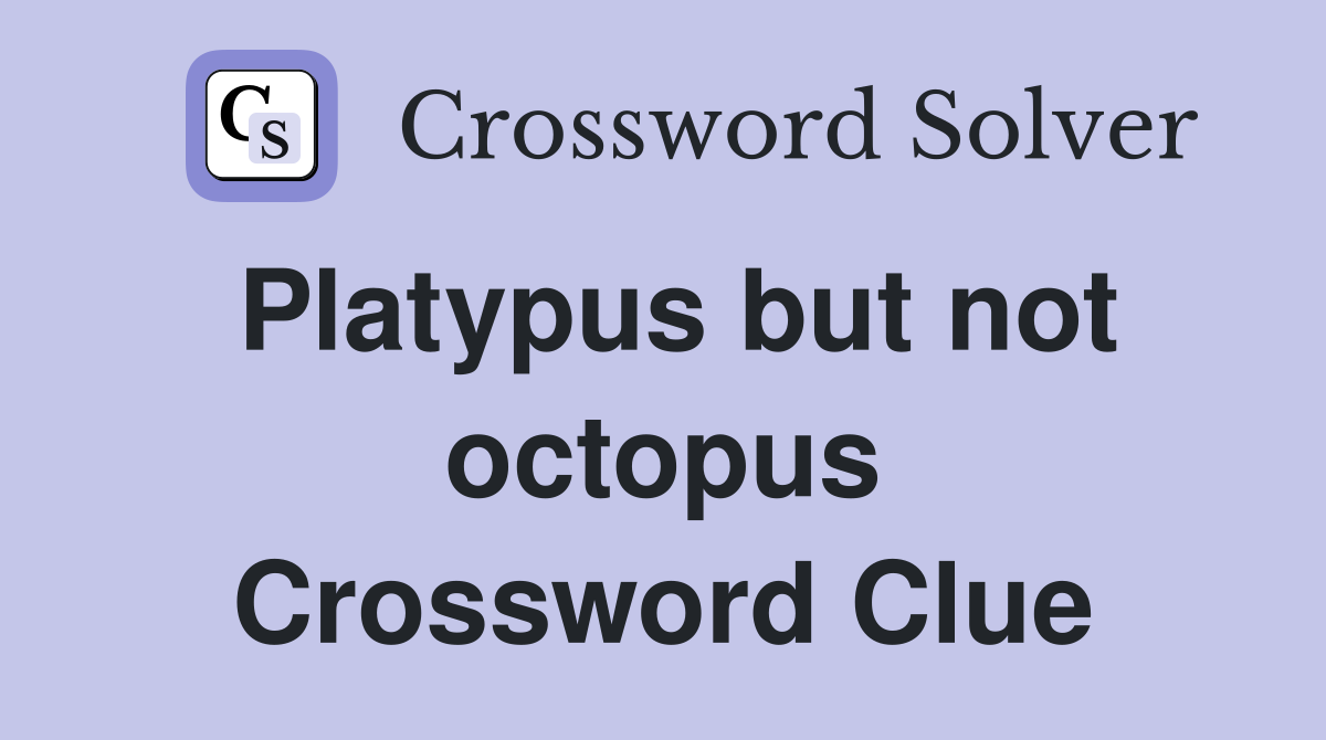 Platypus but not octopus Crossword Clue