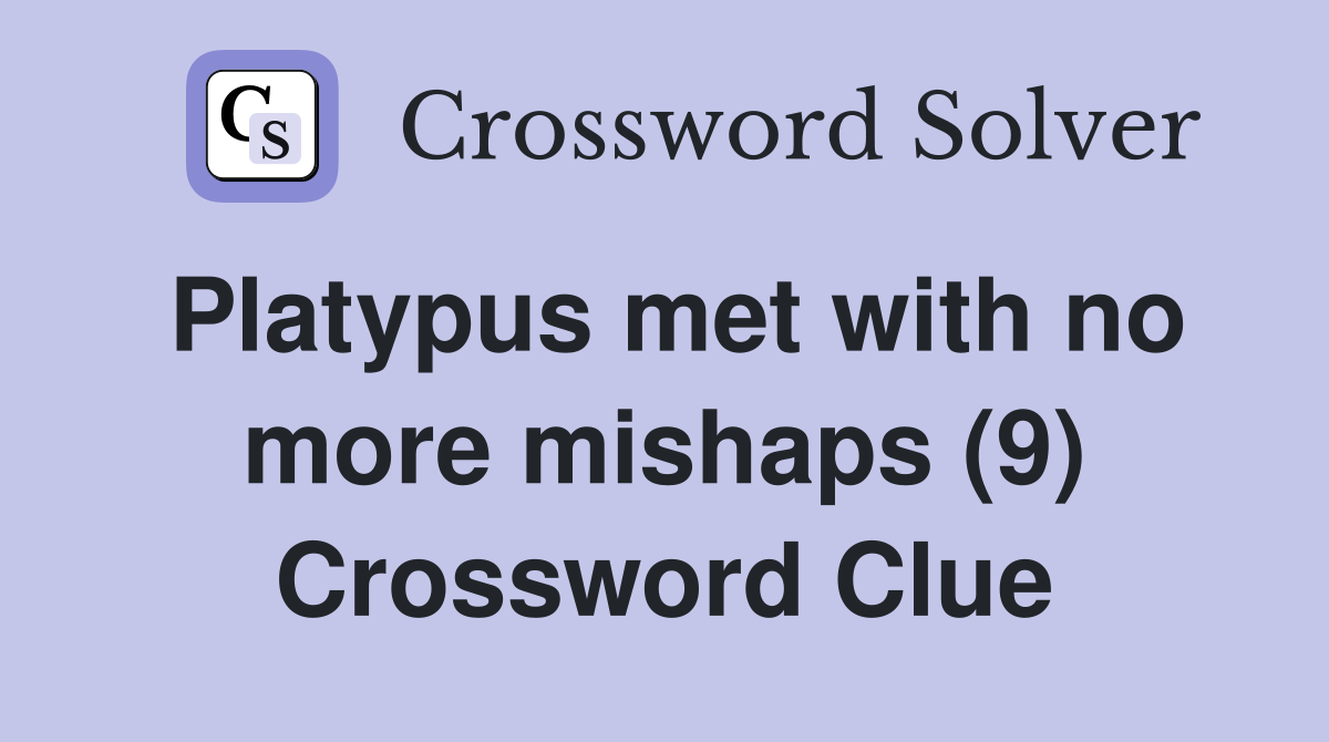 Platypus met with no more mishaps (9) Crossword Clue