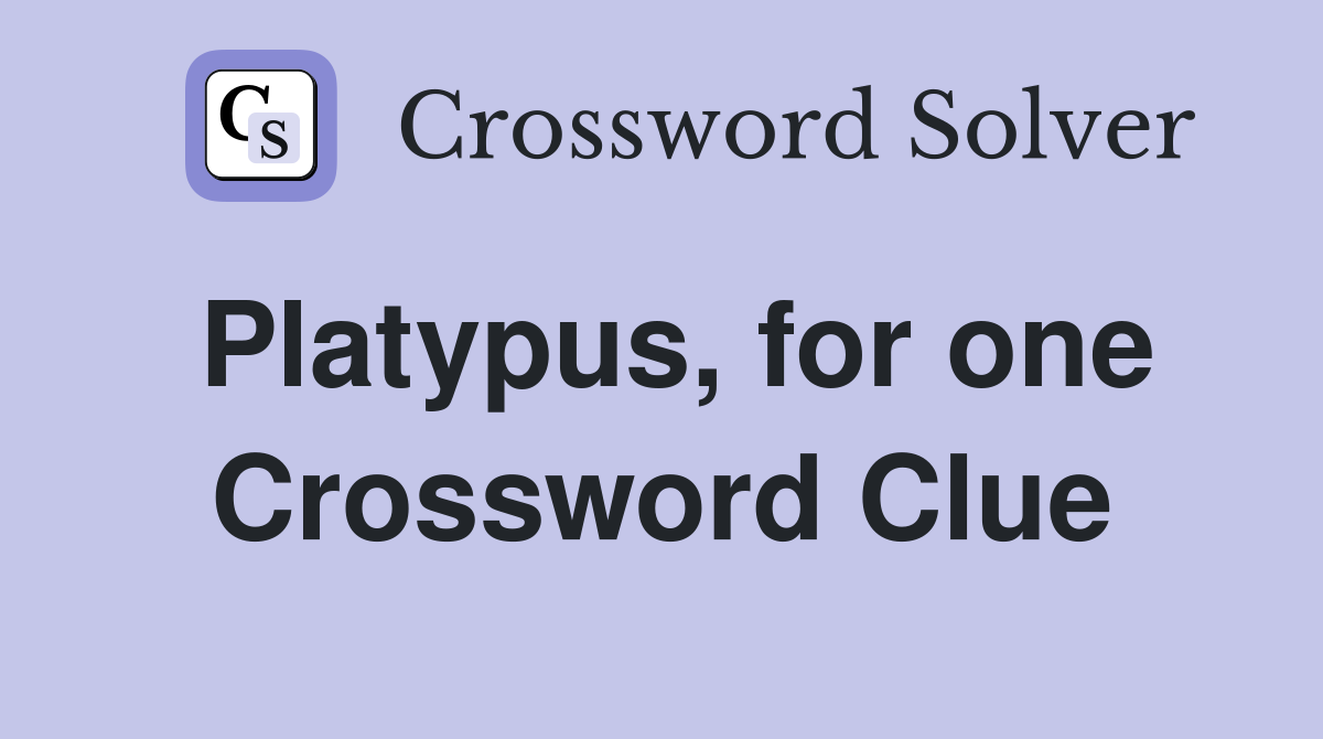Platypus, for one Crossword Clue