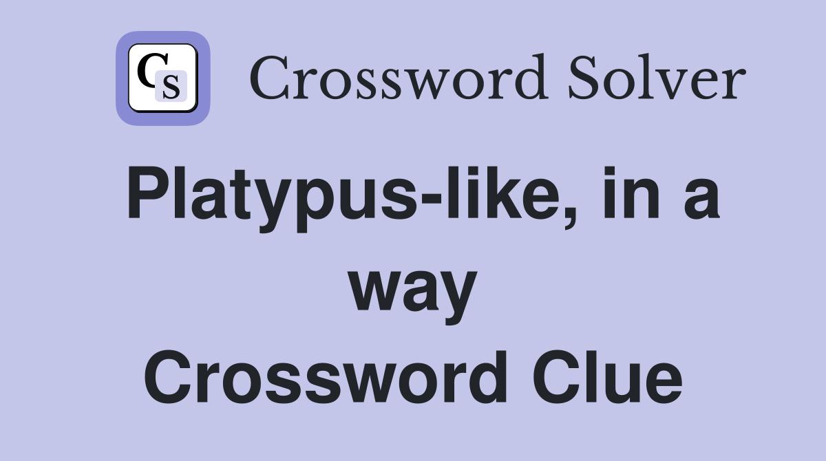 Platypus-like, in a way Crossword Clue