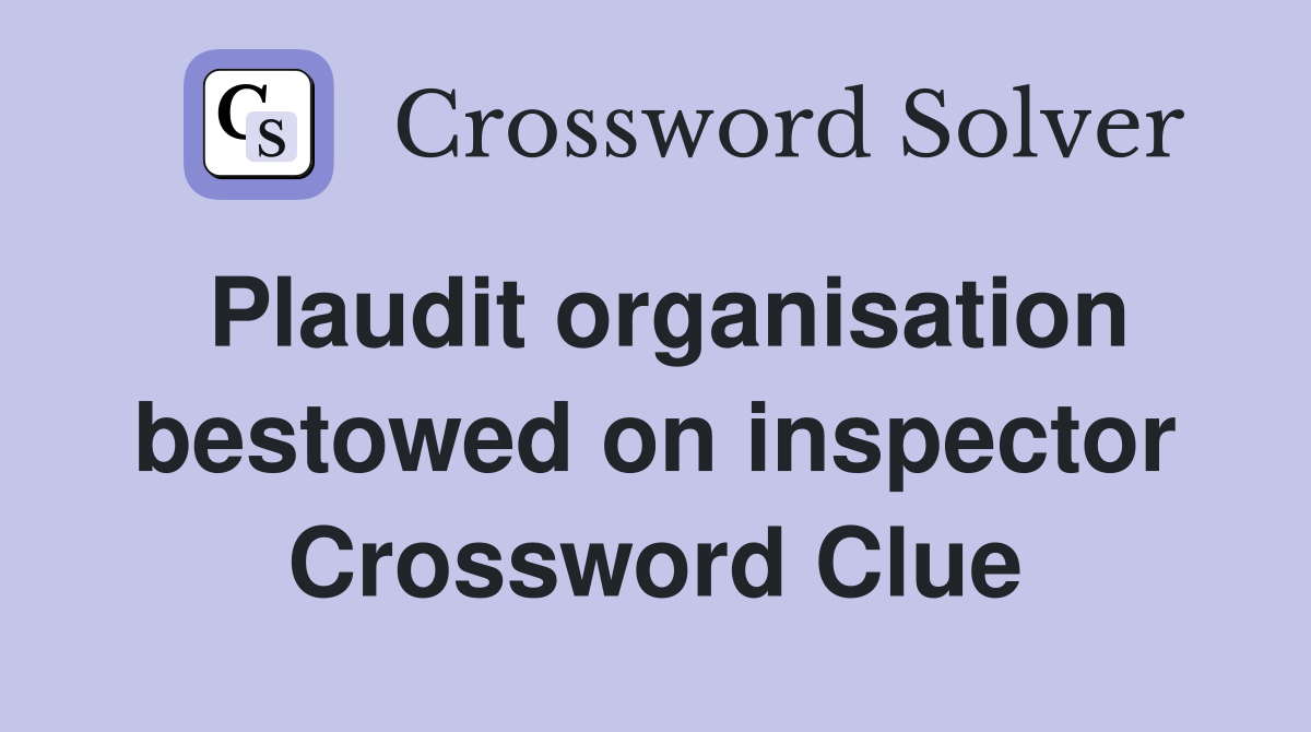 Plaudit organisation bestowed on inspector Crossword Clue