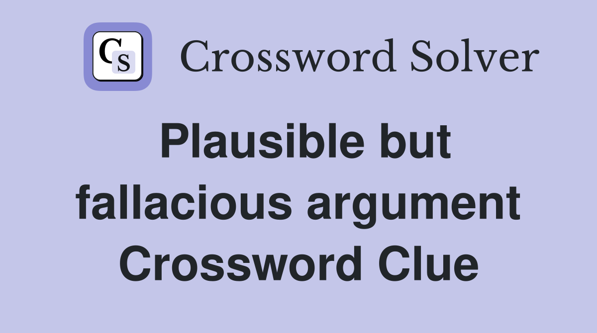 Plausible but fallacious argument Crossword Clue