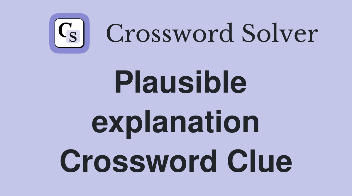 Plausible explanation Crossword Clue