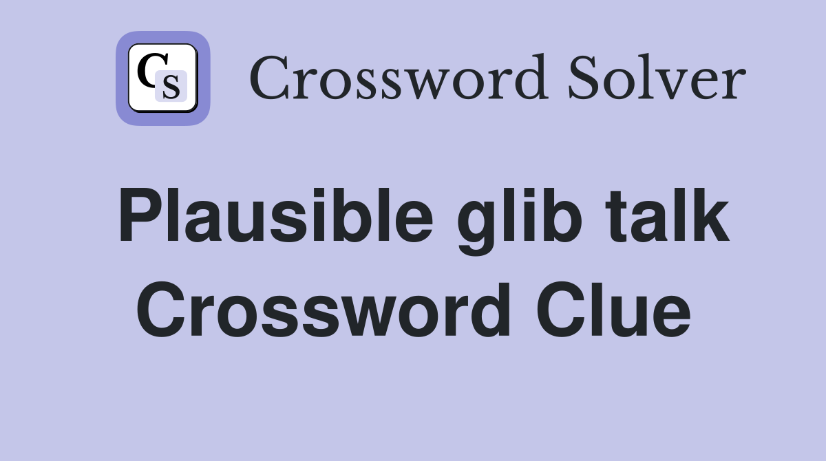 Plausible glib talk Crossword Clue