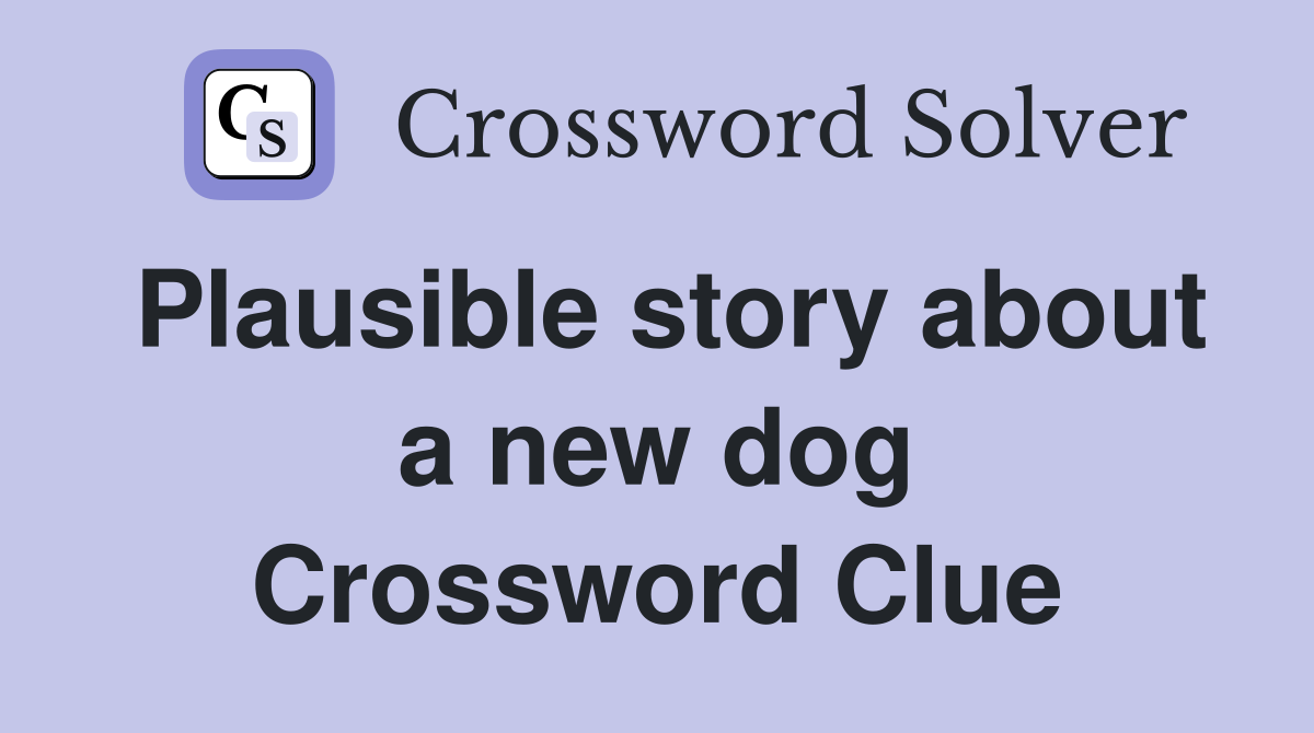 Plausible story about a new dog Crossword Clue