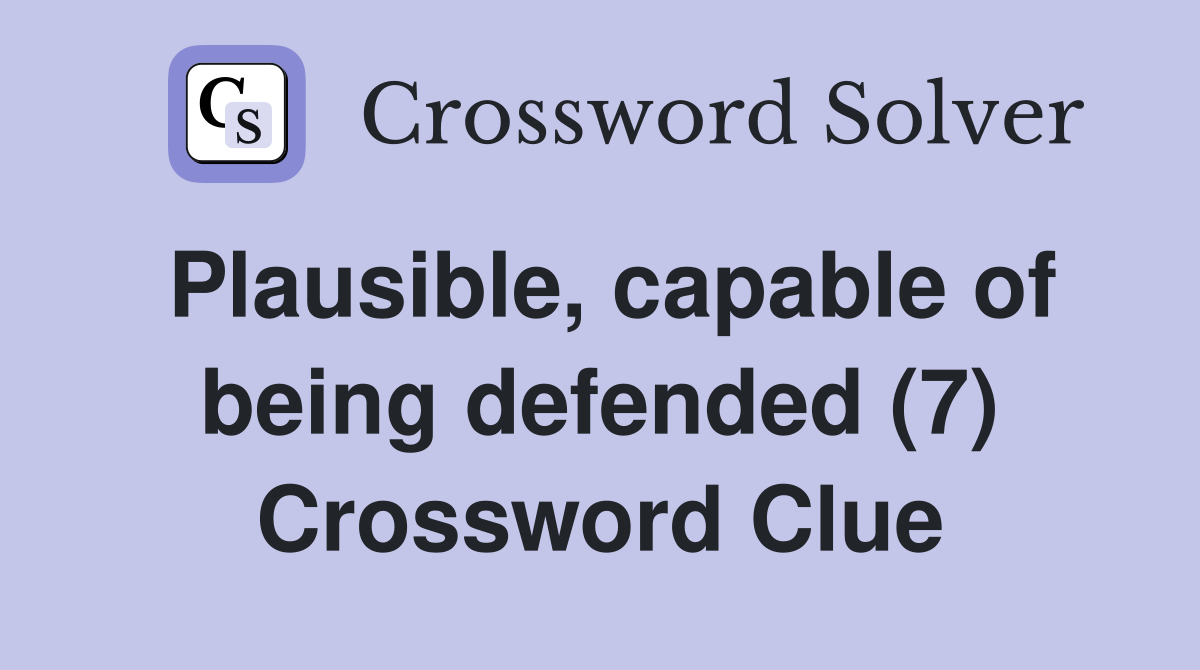 Plausible, capable of being defended (7) Crossword Clue