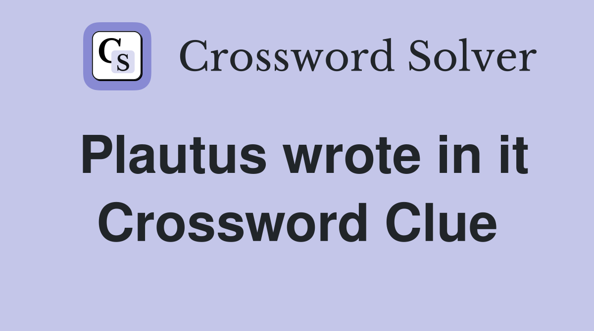 Plautus wrote in it Crossword Clue