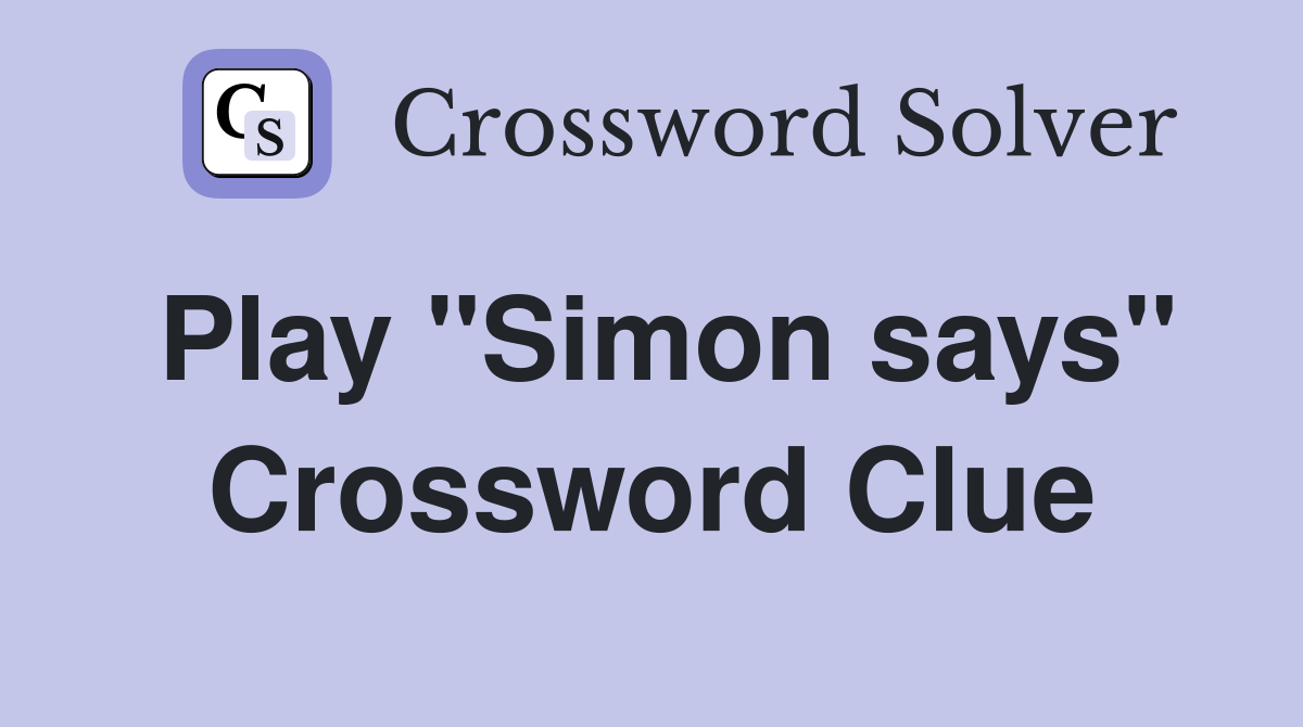 Play "Simon says" Crossword Clue