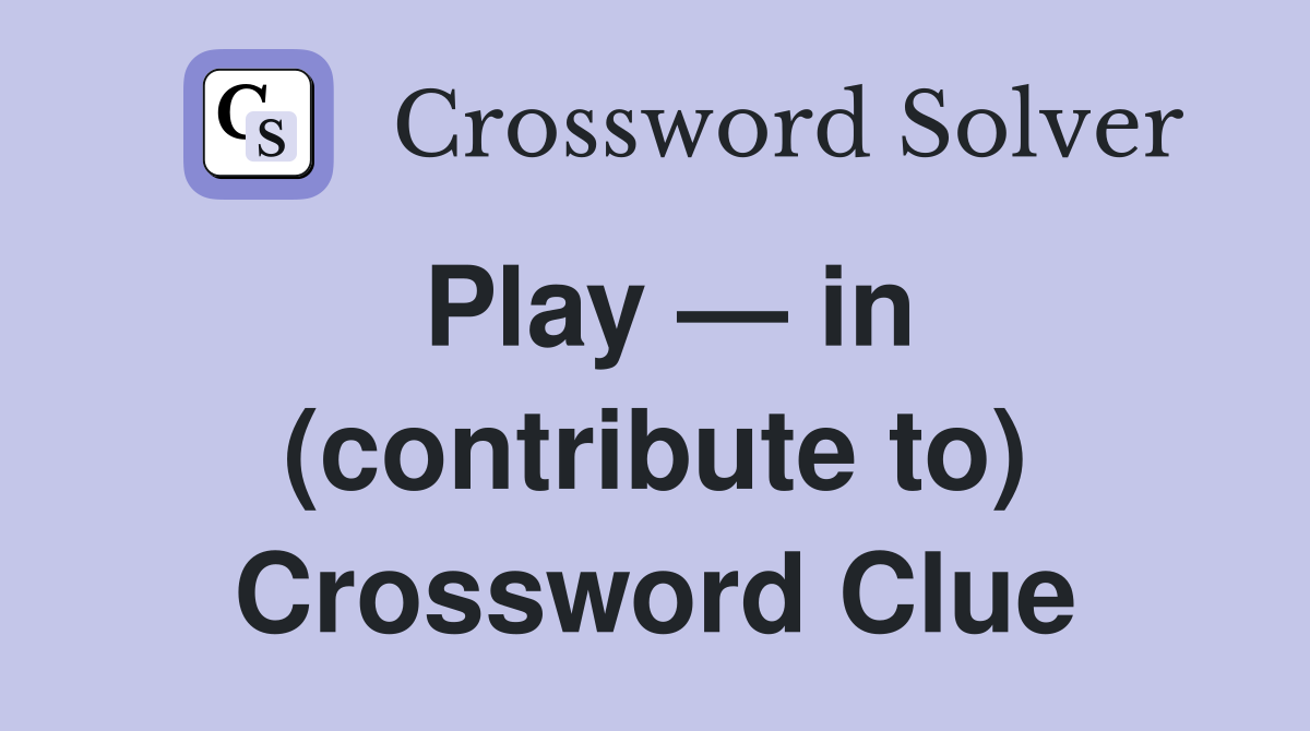 Play — in (contribute to) Crossword Clue