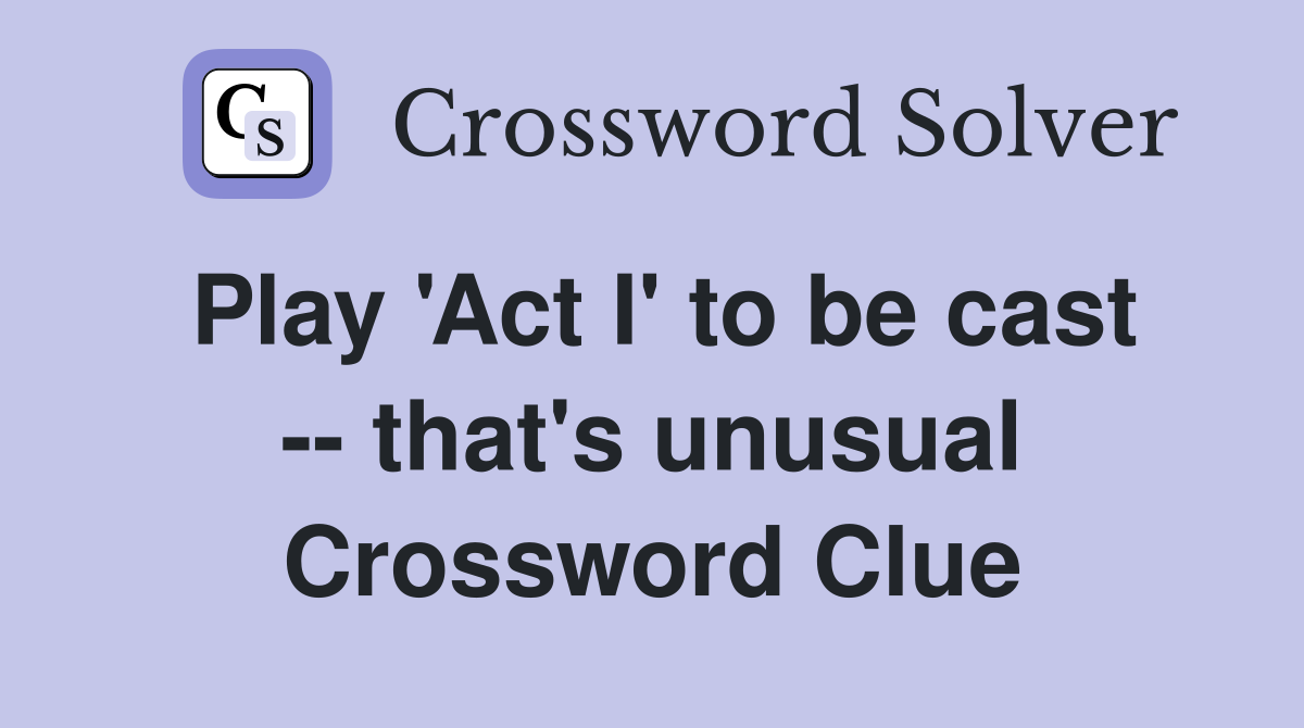 Play 'Act I' to be cast -- that's unusual Crossword Clue