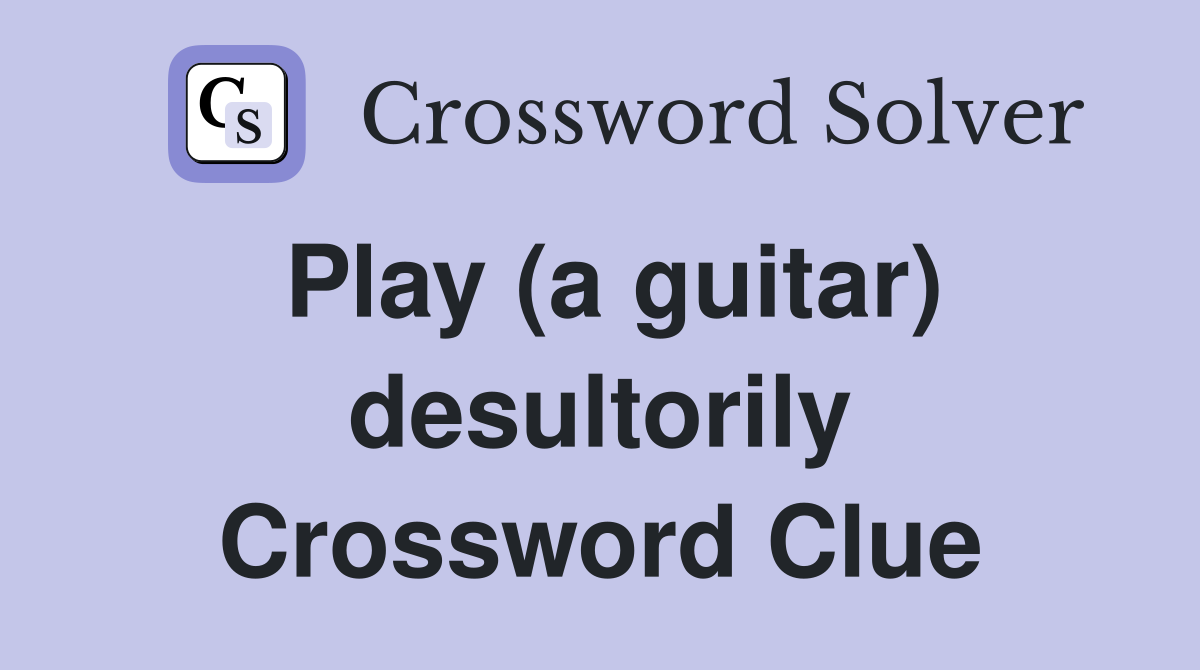 Play (a guitar) desultorily Crossword Clue
