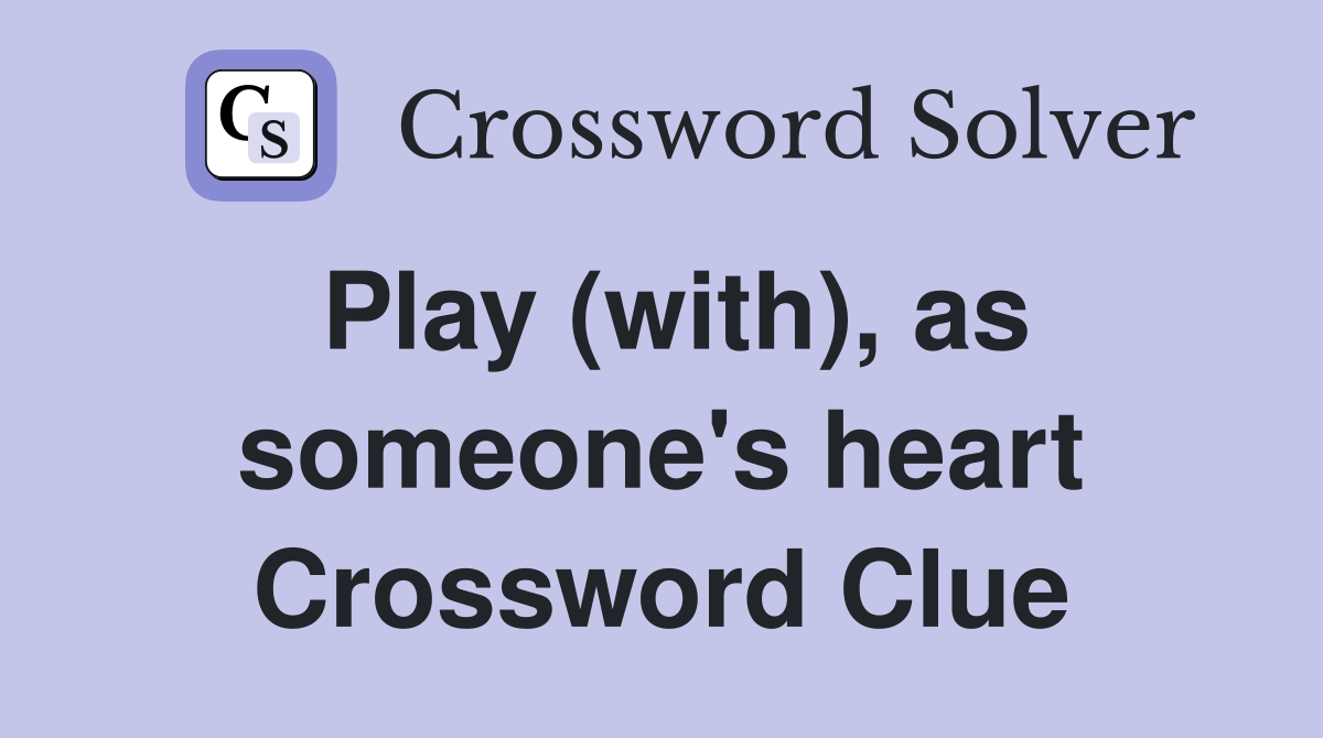 Play (with), as someone's heart Crossword Clue
