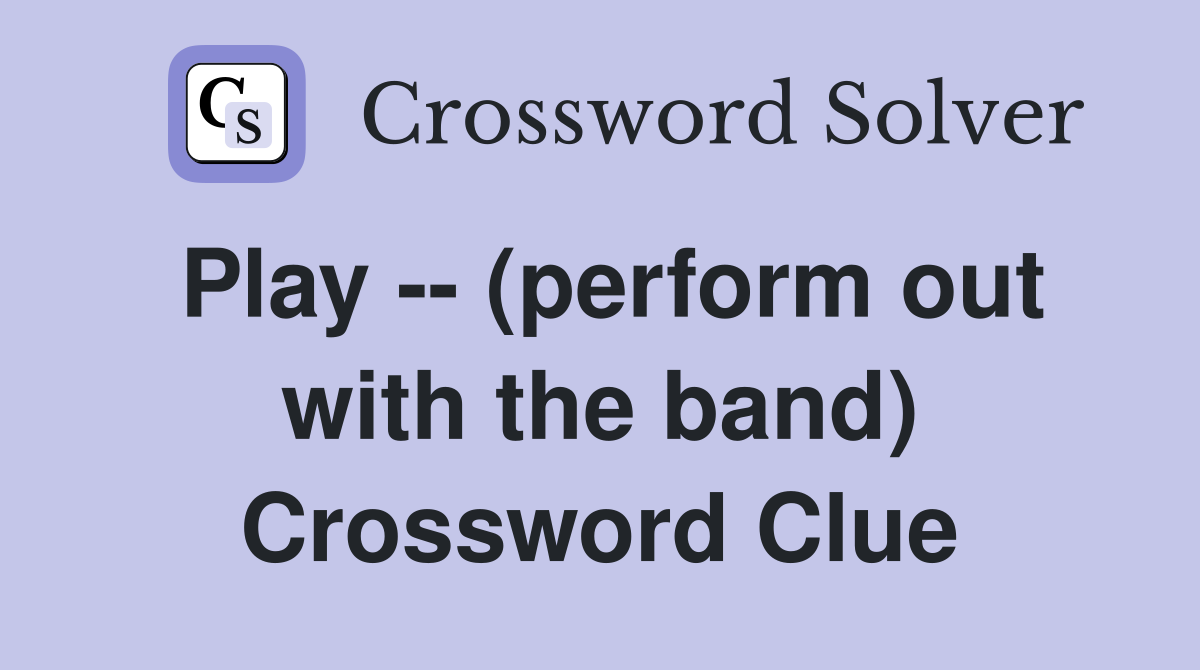 Play -- (perform out with the band) Crossword Clue