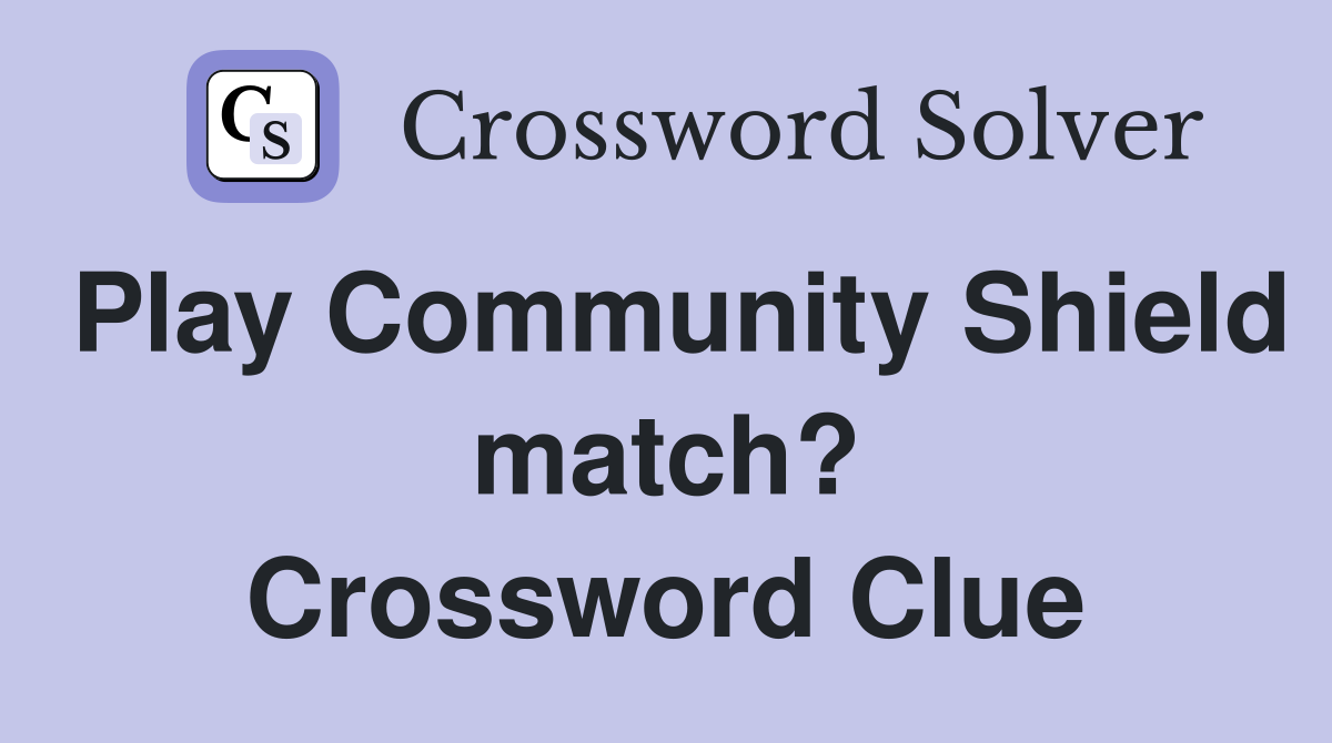 Play Community Shield match? Crossword Clue