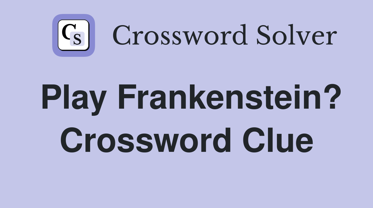 Play Frankenstein? Crossword Clue