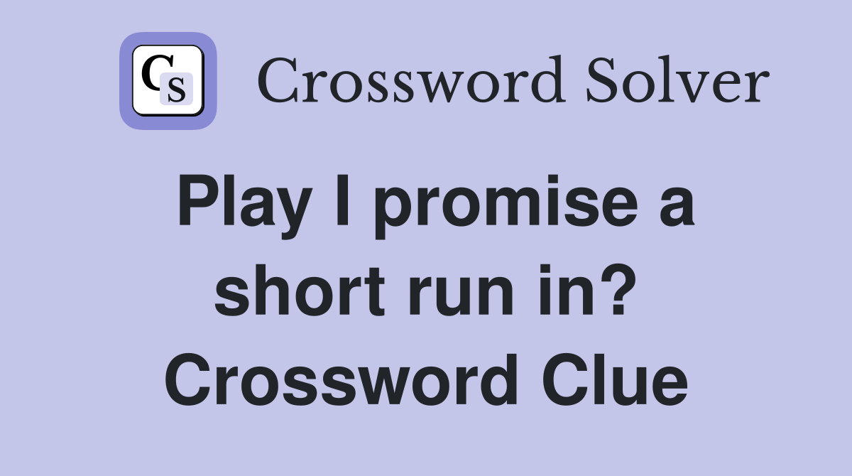 Play I promise a short run in? Crossword Clue