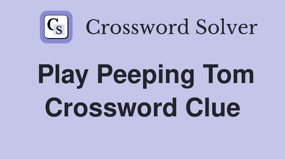Play Peeping Tom Crossword Clue